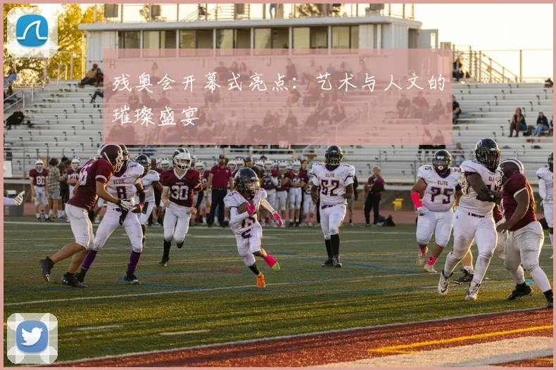 残奥会开幕式亮点：艺术与人文的璀璨盛宴